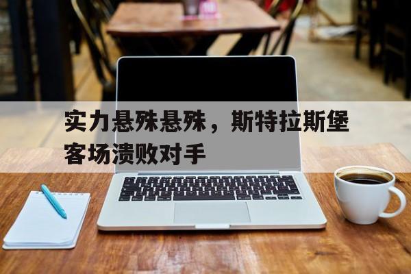 包含实力悬殊悬殊，斯特拉斯堡客场溃败对手的词条